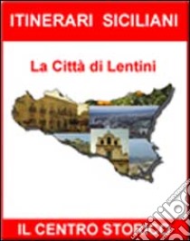 Itinerari siciliani. La città di Lentini. Centro storico libro di Parisi Loredana
