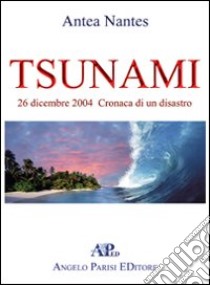 Tsunami. 26 dicembre 2004. Cronaca di una tragedia libro di Battaglia Antonella