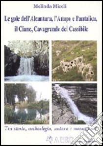 Le gole dell'Alcantara, l'Anapo e Pantalica, il Ciane, Cavagrande del Cassibile libro di Miceli Melinda