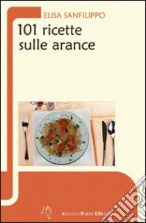 Centouno ricette sulle arance libro di Sanfilippo Elisa