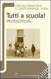 Tutti a scuola! Viaggio nell'instruzione pubblica ad Agira dal tempo dell'obbligo al tempo del diritto libro