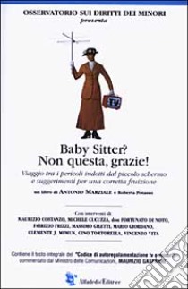 Baby Sitter? Non questa; grazie! Viaggio tra i pericoli indotti dal piccolo schermo e suggerimenti per una corretta fruizione libro di Marziale Antonio - Potasso Roberta