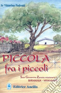 Piccola fra i piccoli. Suor Giovannina Zanotto missionaria in Birmania-Myanmar libro di Pedrotti Vittorina