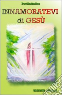 Innamoratevi di Gesù libro di Favilladielios