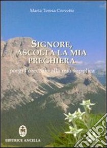 Signore, ascolta la mia preghiera. Porgi l'orecchio alla mia supplica libro di Crovetto Maria Teresa