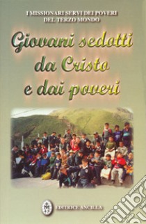 Giovani sedotti da Cristo e dai poveri. Testimonianze di giovani missionari Servi dei Poveri del Terzo Mondo libro di I Servi dei Poveri del Terzo Mondo (cur.)