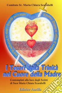 I tesori della Trinità nel cuore della madre contemplati alla luce degli scritti di Suor Maria Chiara Scarabelli libro di Comitato Suor M. Chiara Scarabelli