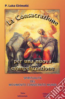 La consacrazione per una nuova evangelizzazione. Spiritualità del movimento consecratio mundi libro di Cirimotic Luka