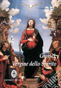 Gioisci vergine dello spirito. Contemplazione del Santo Rosario alla luce dello Spirito Santo libro di Giulino Giuseppe