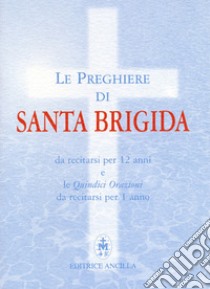 Le preghiere di santa Brigida. Da recitarsi per 12 anni e le quindici orazioni da recitarsi per 1 anno libro di Gava R. (cur.)