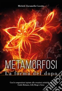 Metamorfosi. La forma del dopo libro di Zaramella Casotto Michele