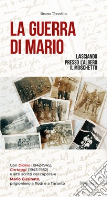 La guerra di Mario. Lasciando presso l'albero il moschetto libro di Trevellin Bruno