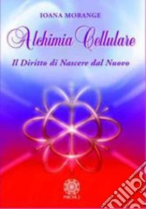 Alchimia cellulare. Il diritto di nascere dal nuovo. Ediz. illustrata libro di Morange Joana