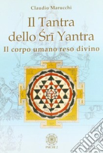 Il tantra dello Sri Yantra libro di Marucchi Claudio