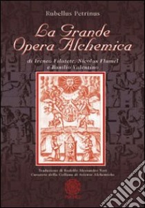 La grande opera alchemica di Ireneo Filatete, Nicolas Flamel e Basilio Valentino libro di Rubellus Petrinus