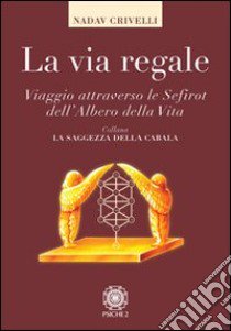 La via regale. Viaggio attraverso le Sefirot dell'albero della vita libro di Crivelli Nadav Eliahu