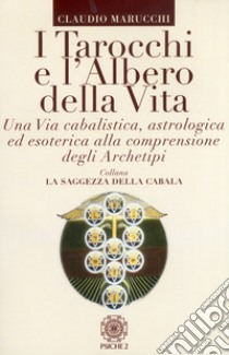 I tarocchi e l'albero della vita. Una via cabalistica, astrologica ed esoterica alla comprensione degli archetipi libro di Marucchi Claudio