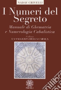 I numeri del segreto. Manuale di ghematria e numerologia cabalistica libro di Crivelli Nadav Eliahu