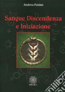 Sangue, discendenza e iniziazione libro di Pasino Andrea