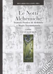 Le notti alchemiche. Trattato pratico di alchimia e magia trasmutatoria libro di Villanova Sammarco Riccardo Mario