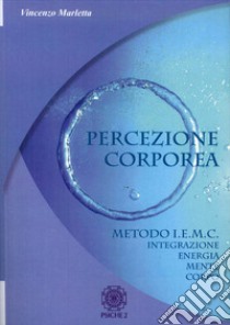 Percezione corporea. Metodo I.E.M.C. integrazione energia mente corpo libro di Marletta Vincenzo