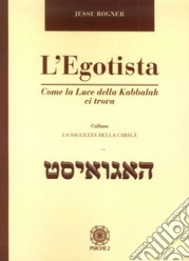 L'egotista. Come la luce della Kabbalah ci trova libro di Bogner Jesse