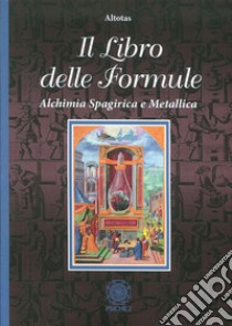 Il libro delle formule. Alchimia spagirica e metallica libro di Altotas