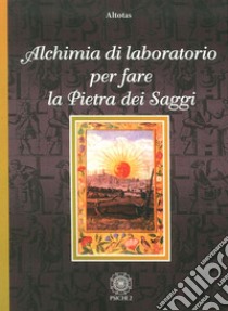 Alchimia di laboratorio per fare la pietra dei saggi libro di Altotas