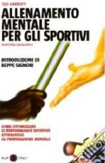 Allenamento mentale per gli sportivi. Sporting Excellence. Come ottimizzare le performance sportive attraverso la preparazione mentale libro di Garratt Ted