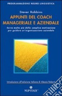 Appunti del coach manageriale e aziendale. Serve molto più della semplice motivazione per guidare un'organizzazione aziendale libro di Robbins Stever; Roberti A. (cur.)