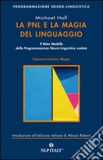 La PNL e la magia del linguaggio. Il meta modello della programmazione neuro-linguistica svelato libro di Hall Michael