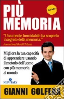 Più memoria. Migliora la tua capacità di apprendere usando il metodo dell'uomo con più memoria al mondo libro di Golfera Gianni