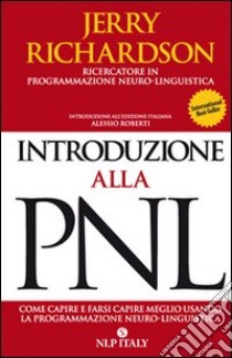 Introduzione alla PNL. Come capire e farsi capire meglio utilizzando la programmazione neuro-linguistica libro di Richardson Jerry