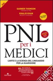 PNL per i medici. L'arte e la scienza del linguaggio per la guarigione libro di Thomson Garner; Khan Khalid