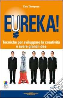 Eureka! Tecniche per sviluppare la creatività e avere grandi idee libro di Thompson Chic