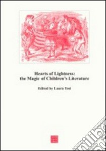 Hearts of lightness: the magic of children's literature libro di Tosi L. (cur.)