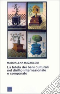 La tutela dei beni culturali nel diritto internazionale e comparato libro di Mazzoleni Maddalena