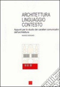 Architettura, linguaggio, contesto. Appunti per lo studio dei caratteri comunicativi dell'architettura libro di Bergamo Maurizio