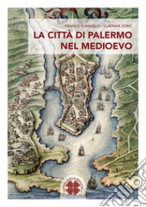 La città di Palermo nel Medioevo libro di D'Angelo Franco; Zoric Vladimir