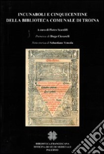 Incunaboli e cinquecentine della Biblioteca comunale di Troina libro di Scardilli P. (cur.)