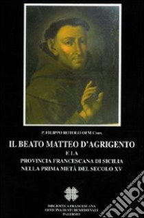 Il beato Matteo d'Agrigento e la provincia francescana di Sicilia nella prima metà del secolo XV libro di Rotolo P. Filippo