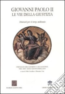 Giovanni Paolo II. Le vie della giustizia. Itinerari per il terzo millennio libro di Loiodice A. (cur.); Vari M. (cur.)