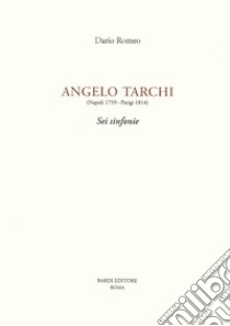 Angelo Tarchi (Napoli 1759-Parigi 1814). Sei sinfonie libro di Romeo Dario