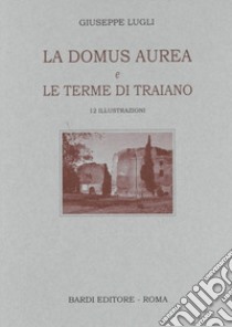 La Domus Aurea e Terme di Traiano libro di Lugli Giuseppe