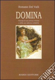 Domina. Vicende di una donna romana e della sua taberna scriptoria libro di Del Valli Romano