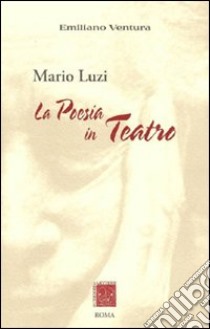 Mario Luzi. La poesia in teatro libro di Ventura Emiliano