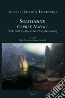 Solitudine. Capri e Napoli (appunti casuali di un giorovago) libro di Lozina Lozinskij Aleksej; Senatore F. (cur.); Guagnelli S. (cur.)