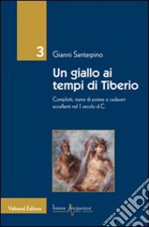 Un giallo ai tempi di Tiberio. Complotti, trame di potere e cadaveri eccellenti nel I secolo d.C. libro di Santarpino Gianni