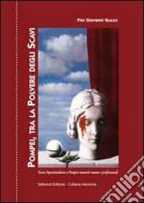 Pompei, tra la polvere degli scavi. Essere soprintendente a Pompei: memorie umane e professionali libro di Guzzo Pier Giovanni