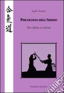 Psicologia dell'Aikido. Fare Aikido con anima libro di Armano Angelo